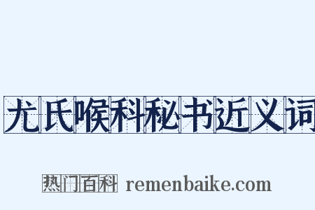 尤氏喉科秘书近义词是什么意思的图片